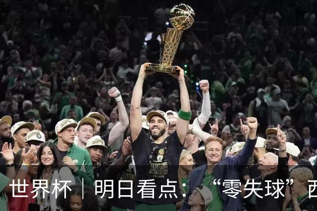 世界杯｜明日看点：“零失球”西班牙能否阻挡比利时一搏