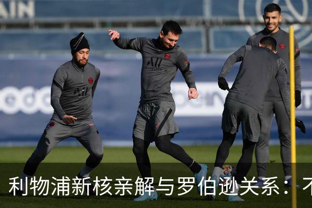利物浦新核亲解与罗伯逊关系：不是不爱他，是他太激动了