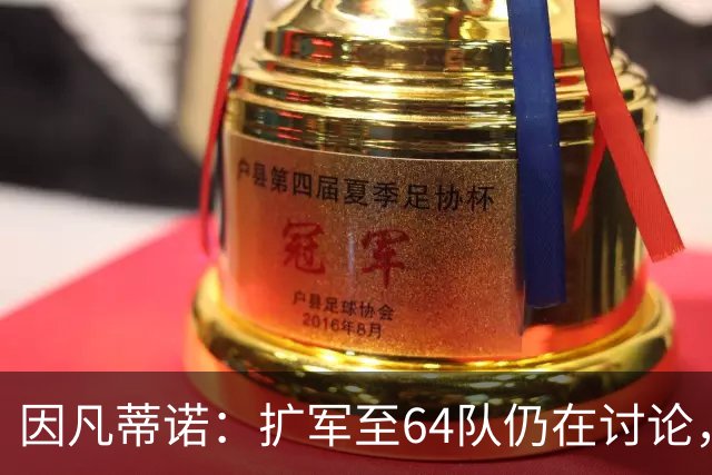 因凡蒂诺：扩军至64队仍在讨论，每个国家都应有参加世界杯的梦想
