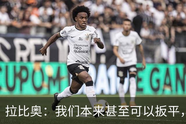 拉比奥：我们本来甚至可以扳平，但上半场我们踢得太松了