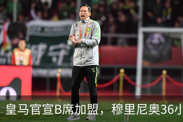 皇马官宣B席加盟，穆里尼奥36小时截胡西甲双雄