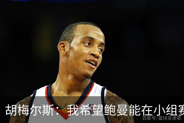 胡梅尔斯：我希望鲍曼能在小组赛末轮首发，他理应踢一场世界杯