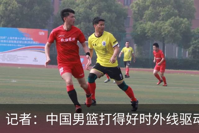 记者：中国男篮打得好时外线驱动&三分强 现有球员支撑不了那一套