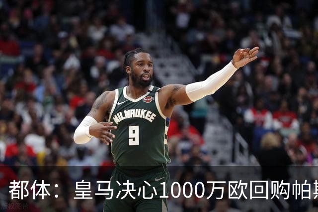 都体：皇马决心1000万欧回购帕斯 再将帕斯以6000万欧出售