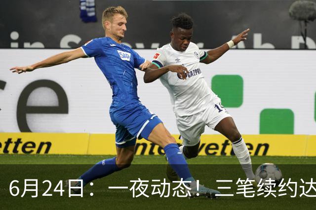 6月24日：一夜动态！三笔续约达成，湖人框定新目标，骑士又一人可交易